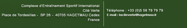 Complexe d?Entra?nement Sportif International - T?l?phone : +33 (0)5 58 79 79 79 - Fax : +33 50 05 58 79 79 99 - e-mail : contact@complexesportifhagetmau.fr